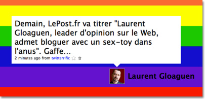 Demain, LePost.fr va titrer « Laurent Gloaguen, leader d'opinion sur le Web, admet bloguer avec un sex-toy dans l'anus ». Gaffe...